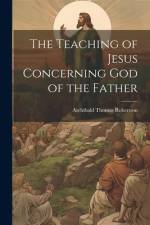 The Teaching of Jesus Concerning God of the Father af Archibald Thomas Robertson