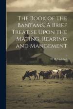 The Book of the Bantams, A Brief Treatise Upon the Mating, Rearing and Mangement af H H Stoddard