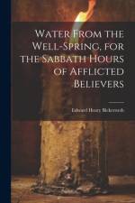 Water From the Well-Spring, for the Sabbath Hours of Afflicted Believers af Edward Henry Bickersteth