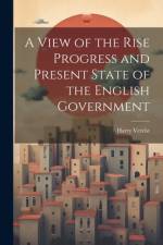 A View of the Rise Progress and Present State of the English Government af Harry Verelst