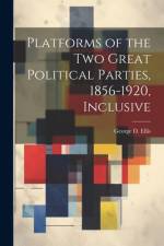 Platforms of the Two Great Political Parties, 1856-1920, Inclusive af George D Ellis