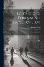 Lo Studio Di Ferrara Nei Secoli XV E Xvi af Giuseppe Pardi