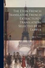 The Eton French Translator, French Extracts for Translation, Selected by H. Tarver af Henry Tarver