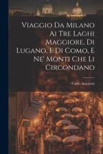 Viaggio Da Milano Ai Tre Laghi Maggiore, Di Lugano, E Di Como, E Ne' Monti Che Li Circondano af Carlo Amoretti