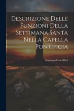 Descrizione Delle Funzioni Della Settimana Santa Nella Capella Pontificia af Francesco Cancellieri
