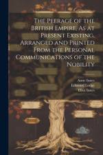 The Peerage of the British Empire, As at Present Existing, Arranged and Printed From the Personal Communications of the Nobility af Edmund Lodge