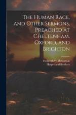 The Human Race, and Other Sermons, Preached at Cheltenham, Oxford, and Brighton af Frederick W Robertson