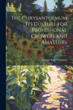 The Chrysanthemum Its Culture for Professional Growers and Amateurs