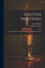 Solitude Sweetened; or, Miscellaneous Meditations on Various Religious Subjects af James Meikle