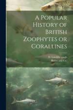 A Popular History of British Zoophytes or Corallines af D Landsborough