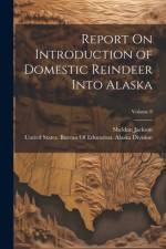 Report On Introduction of Domestic Reindeer Into Alaska; Volume 8 af Sheldon Jackson