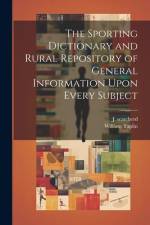 The Sporting Dictionary and Rural Repository of General Information Upon Every Subject af William Taplin