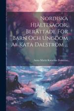 Nordiska Hjältesagor, Berättade För Barn Och Ungdom Af Kata Dalström ... af Anna Maria Katarina DalstrÃ¶m
