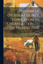 History of Osceola County, Lowa, From its Organization to The Present Time af D A W Perkins