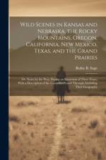 Wild Scenes in Kansas and Nebraska, the Rocky Mountains, Oregon, California, New Mexico, Texas, and the Grand Prairies af Rufus B Sage