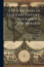 A New Method of Studying History, Geography, & Chronology; Volume 1 af Nicolas Lenglet Dufresnoy