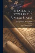 The Executive Power in the United States af Adolphe Pineton De Chambrun