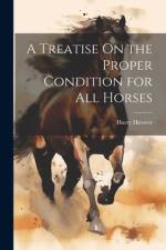 A Treatise On the Proper Condition for All Horses af Harry Hieover