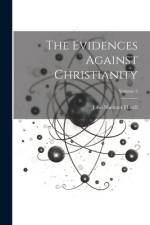 The Evidences Against Christianity; Volume 2 af John Shertzer Hittell