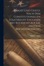 Budget und Gesetz, nach dem Constitutionellen Staatsrecht Englands mit Rücksicht auf die Deutsch Reichsverfassung af Rudolph Gneist