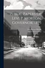 Public Papers of Levi P. Morton, Governor, 1895 af New York Governor
