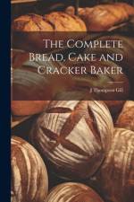 The Complete Bread, Cake and Cracker Baker af J Thompson Gill