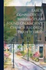 Early Connecticut Marriages As Found On Ancient Church Records Prior to 1800; Volume 7