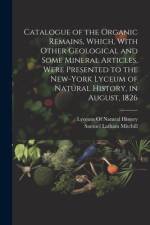 Catalogue of the Organic Remains, Which, With Other Geological and Some Mineral Articles, Were Presented to the New-York Lyceum of Natural History, in August, 1826 af Samuel Latham Mitchill