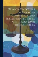 Opinion On Powers of Railroad Commission and Incorporated Cities and Towns Over Public Utilities af Max Thelen