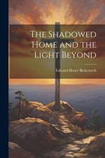 The Shadowed Home and the Light Beyond af Edward Henry Bickersteth