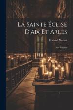 La Sainte Église D'aix Et Arles af Edmond Marbot
