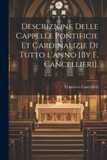 Descrizione Delle Cappelle Pontificie Et Cardinalizie Di Tutto L'anno [By F. Cancellieri]. af Francesco Cancellieri