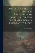 August Der Starke Und Die Pragmatische Sanktion. Die Zeit Des Ersten Wiener Friedens (1719-1727) af Albrecht Philipp