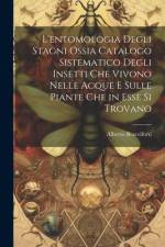 L'entomologia Degli Stagni Ossia Catalogo Sistematico Degli Insetti Che Vivono Nelle Acque E Sulle Piante Che in Esse Si Trovano af Alberto Bracciforti