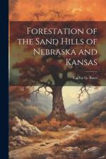 Forestation of the Sand Hills of Nebraska and Kansas af Carlos G Bates