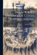 Attack and Defence of Coast Fortifications af Edward Maguire