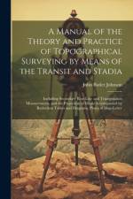 A Manual of the Theory and Practice of Topographical Surveying by Means of the Transit and Stadia af John Butler Johnson