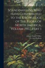 Scandinavians Who Have Contributed to the Knowledge of the Flora of North America, Volume 1907, part 1 af Per Axel Rydberg