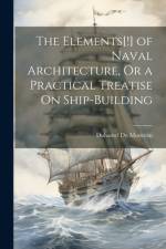 The Elements[!] of Naval Architecture, Or a Practical Treatise On Ship-Building af Duhamel du Monceau