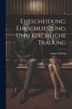 Ehescheidung, Eheschliessung, Und Kirchliche Trauung af August Ebeling