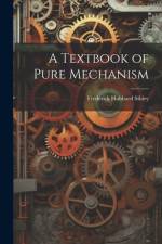 A Textbook of Pure Mechanism af Frederick Hubbard Sibley