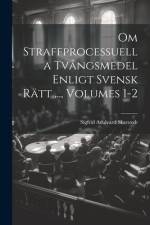 Om Straffprocessuella Tvångsmedel Enligt Svensk Rätt ..., Volumes 1-2 af Sigfrid Adalvard Skarstedt