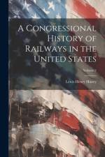 A Congressional History of Railways in the United States; Volume 2 af Lewis Henry Haney
