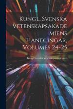 Kungl. Svenska Vetenskapsakademiens Handlingar, Volumes 24-25 af Kungl Svenska Vetenskapsakademien