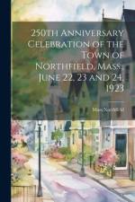 250th Anniversary Celebration of the Town of Northfield, Mass., June 22, 23 and 24, 1923 af Mass Northfield