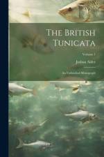 The British Tunicata; an Unfinished Monograph; Volume 1 af Joshua Alder