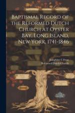 Baptismal Record of the Reformed Dutch Church at Oyster Bay, Long Island, New York, 1741-1846 af Josephine C Frost
