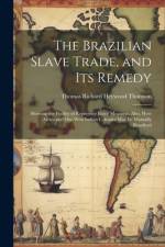 The Brazilian Slave Trade, and its Remedy af Thomas Richard Heywood Thomson
