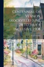 Centennial of Vernon (Rockville) June 28 to July 4 Inclusive, 1908 af Conn [From Old Catalog] Vernon