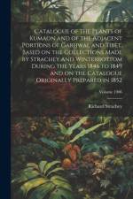 Catalogue of the Plants of Kumaon and of the Adjacent Portions of Garhwal and Tibet, Based on the Collections Made by Strachey and Winterbottom During the Years 1846 to 1849 and on the Catalogue Originally Prepared in 1852; Volume 1906 af Richard Strachey